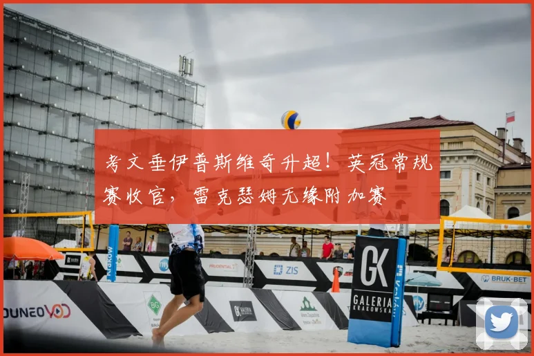 考文垂伊普斯维奇升超！英冠常规赛收官，雷克瑟姆无缘附加赛